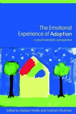 The Emotional Experience of Adoption: A Psychoanalytic Perspective by Hindle, Debbie