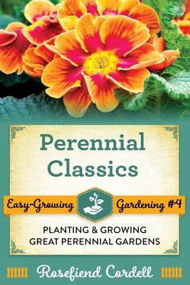 Perennial Classics: Planting and Growing Great Perennial Gardens by Cordell, Rosefiend