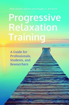 Progressive Relaxation Training: A Guide for Professionals, Students, and Researchers by Hazlett-Stevens, Holly