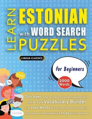 LEARN ESTONIAN WITH WORD SEARCH PUZZLES FOR BEGINNERS - Discover How to Improve Foreign Language Skills with a Fun Vocabulary Builder. Find 2000 Words by Lingua Classics