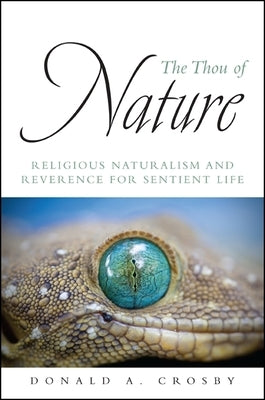 The Thou of Nature: Religious Naturalism and Reverence for Sentient Life by Crosby, Donald A.