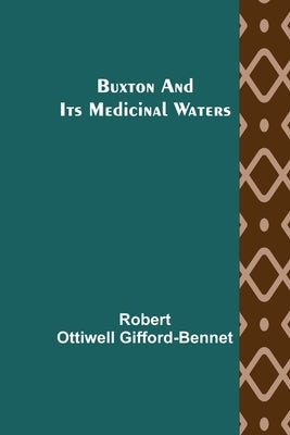 Buxton and its Medicinal Waters by Ottiwell Gifford-Bennet, Robert