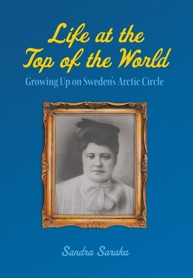 Life at the Top of the World: Growing Up on Sweden's Arctic Circle by Saraka, Sandra