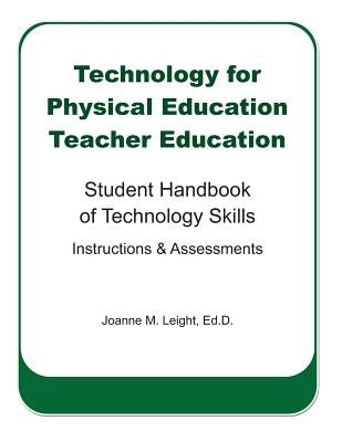 Technology for Physical Education Teacher Education: Student Handbook of Technology Skills Instruction & Assessment by Leight, Joanne M.