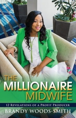 The Millionaire Midwife: 12 Revelations of a Profit Producer by Woods-Smith, Brandy