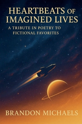 Heartbeats of Imagined Lives: A Tribute in Poetry to Fictional Favorites by Michaels, Brandon