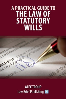 A Practical Guide to the Law of Statutory Wills by Troup, Alex