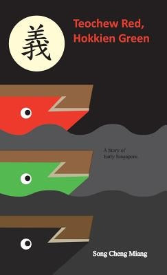Teochew Red Hokkien Green: A Story of Early Singapore by Cheng Miang, Song