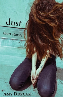 Dust: Short Stories by Dupcak, Amy