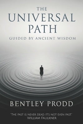 The Universal Path: Guided By Ancient Wisdom by Prodd, Bentley