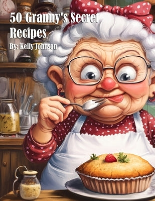 50 Granny's Secret Recipes by Johnson, Kelly