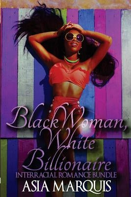 Black Woman, White Billionaire (Interracial Romance Bundle) by Marquis, Asia
