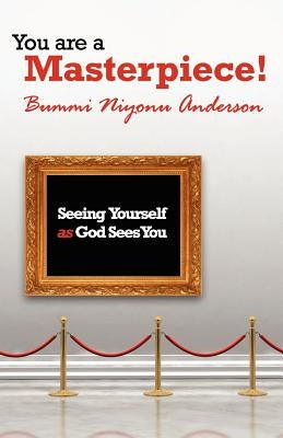 You are A Masterpiece!: Seeing Yourself as God Sees You by Anderson, Bummi Niyonu