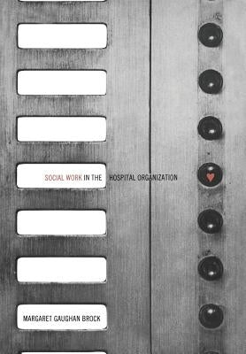 Social Work in the Hospital Organization by Brock, Margaret G.