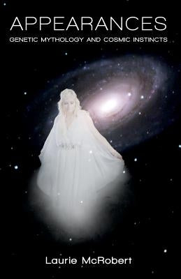 Appearances: Genetic Mythology and Cosmic Instincts by McRobert, Laurie