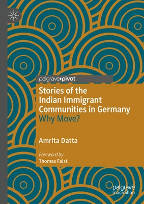 Stories of the Indian Immigrant Communities in Germany: Why Move? by Datta, Amrita