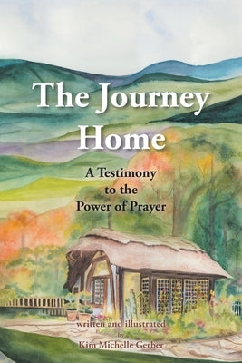 The Journey Home: A Testimony to the Power of Prayer by Gerber, Kim Michelle