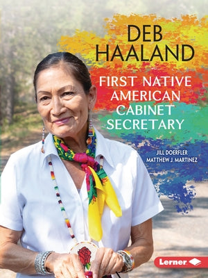 Deb Haaland: First Native American Cabinet Secretary by Martinez, Matthew J.