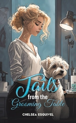 Tails from the Grooming Table by Esquivel, Chelsea
