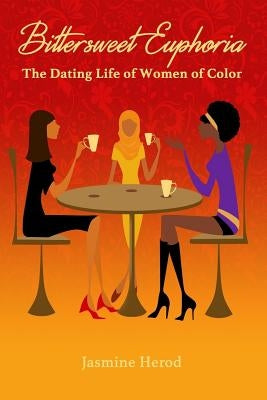 Bittersweet Euphoria: The Dating Life of Women of Color by Herod, Jasmine
