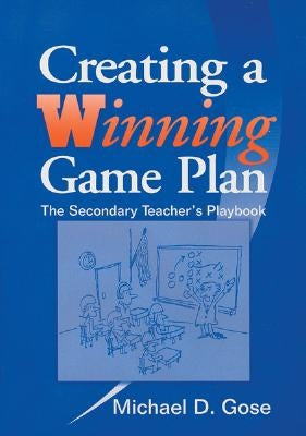 Creating a Winning Game Plan: The Secondary Teacher′s Playbook by Gose, Michael D.