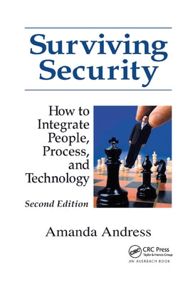Surviving Security: How to Integrate People, Process, and Technology by Andress, Amanda