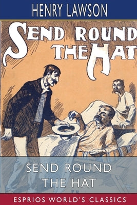 Send Round the Hat (Esprios Classics) by Lawson, Henry