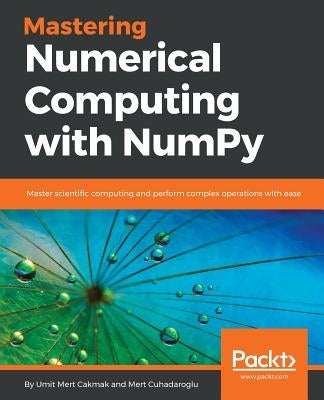 Mastering Numerical Computing with NumPy by Cakmak, Umit Mert