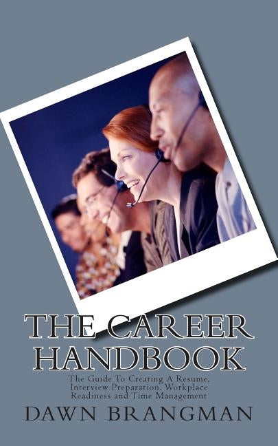 The Career Handbook: The Guide To Creating A Resume, Interview Preparation, Workplace Readiness and Time Management by Brangman, Dawn