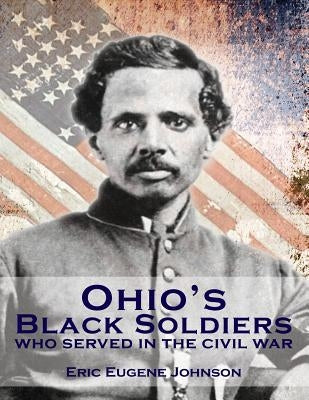Ohio's Black Soldiers Who Served in the Civil War by Johnson, Eric Eugene