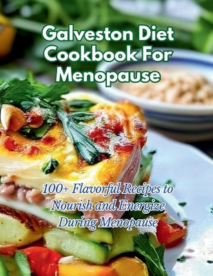 Galveston Diet Cookbook For Menopause: 100+ Flavorful Recipes to Nourish and Energize During Menopause by Henning, Gustav