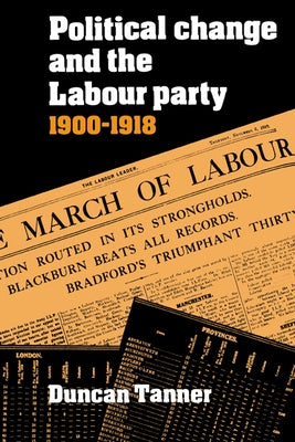 Political Change and the Labour Party 1900 1918 by Tanner, Duncan