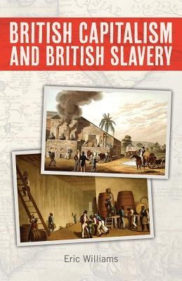 British Capitalism and British Slavery by Williams, Eric