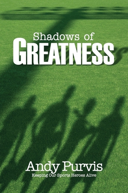 Shadows of Greatness by Purvis, Andy