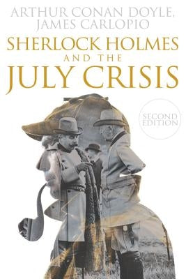 Sherlock Holmes and The July Crisis: 2nd Edition by Conan Doyle, Arthur
