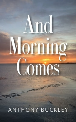 And Morning Comes by Buckley, Anthony