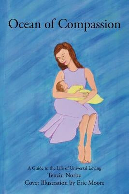 Ocean of Compassion: A Guide to the Life of Universal Loving by Norbu, Tenzin