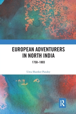 European Adventurers in North India: 1750-1803 by Pandey, Uma Shanker