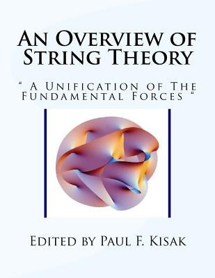 An Overview of String Theory: " A Unification of The Fundamental Forces " by Kisak, Paul F.