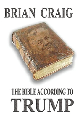 The Bible According to Trump by Craig, Brian