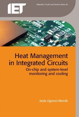 Heat Management in Integrated Circuits: On-Chip and System-Level Monitoring and Cooling by Ogrenci-Memik, Seda