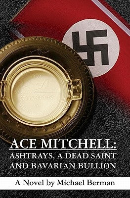 Ace Mitchell: Ashtrays, a Dead Saint, and Bavarian Bullion by Berman, Michael