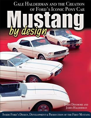 Mustang by Design: Gale Halderman and the Creation of Ford's Iconic Pony Car by Dinsmore, James