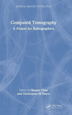 Computed Tomography: A Primer for Radiographers by Chau, Shayne