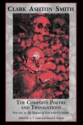 The Complete Poetry and Translations Volume 3: The Flowers of Evil and Others by Smith, Clark Ashton