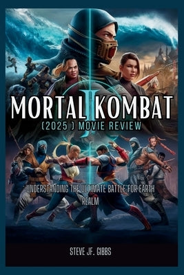 Mortal Kombat II (2025) Movie Review: Understanding The Ultimate Battle for Earthrealm by Gibbs, Steve Jf
