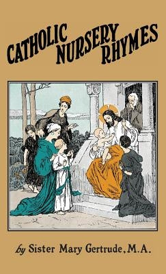 Catholic Nursery Rhymes: A Life of our Blessed Lord in Verse for Young Children by Gertrude, Sister Mary