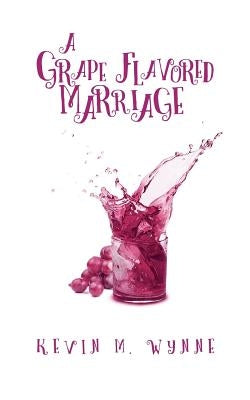 A Grape Flavored Marriage by Wynne, Kevin M.