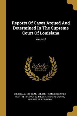 Reports Of Cases Argued And Determined In The Supreme Court Of Louisiana; Volume 8 by Court, Louisiana Supreme