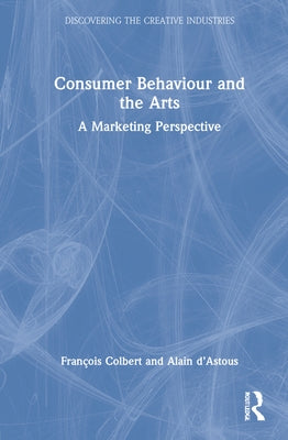 Consumer Behaviour and the Arts: A Marketing Perspective by Colbert, François